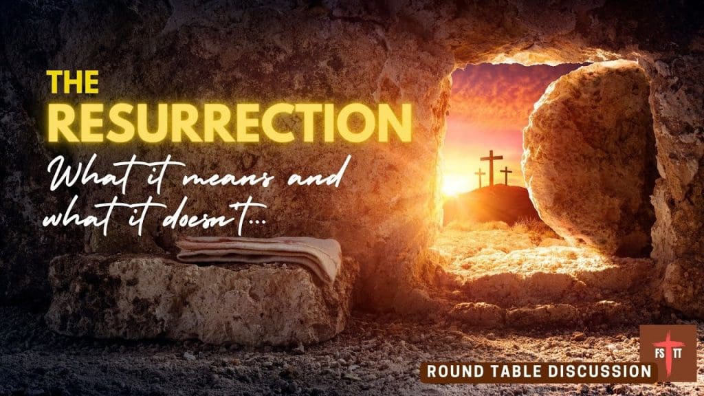 (#FSTT Round Table Discussion – Ep. 065) The Resurrection; What it Means and What it Doesn’t…