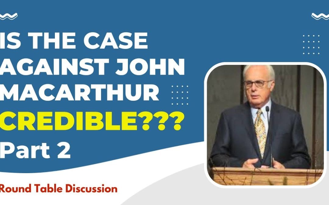 (#FSTT Round Table Discussion – Ep. 077) IS THE CASE AGAINST JOHN MACARTHUR CREDIBLE, PART 2?